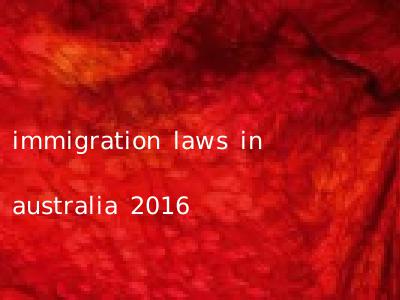 immigration laws in australia 2016