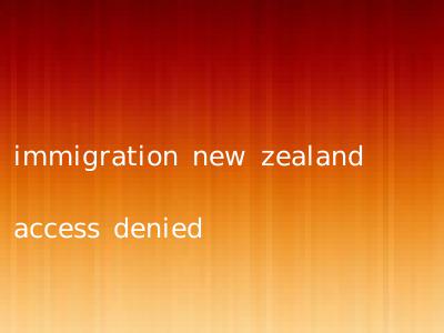 immigration new zealand access denied