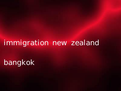 immigration new zealand bangkok
