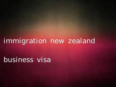 immigration new zealand business visa