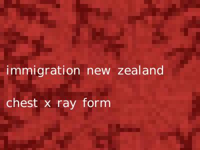 immigration new zealand chest x ray form