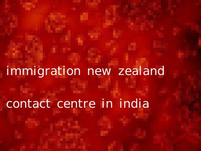 immigration new zealand contact centre in india