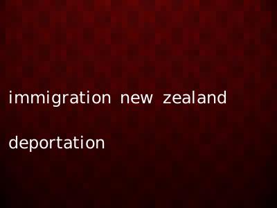 immigration new zealand deportation