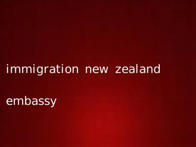 immigration new zealand embassy