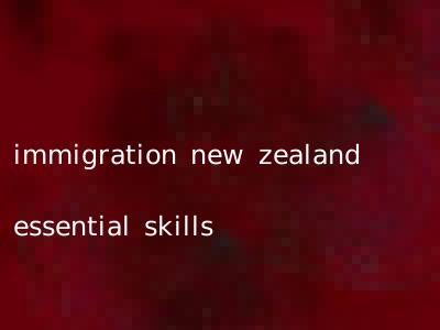 immigration new zealand essential skills