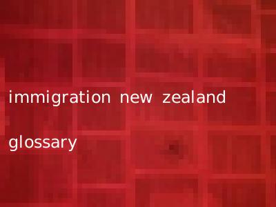 immigration new zealand glossary