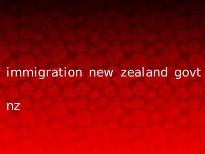 immigration new zealand govt nz
