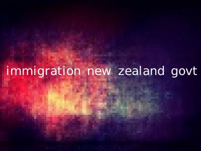 immigration new zealand govt