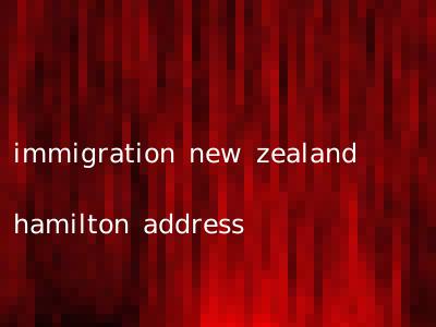 immigration new zealand hamilton address