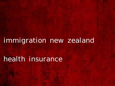 immigration new zealand health insurance