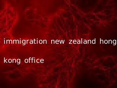 immigration new zealand hong kong office