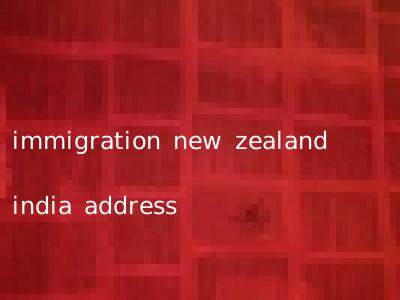 immigration new zealand india address