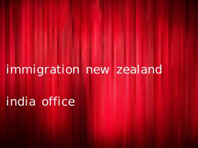 immigration new zealand india office