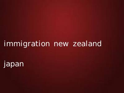 immigration new zealand japan