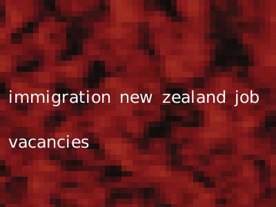 immigration new zealand job vacancies