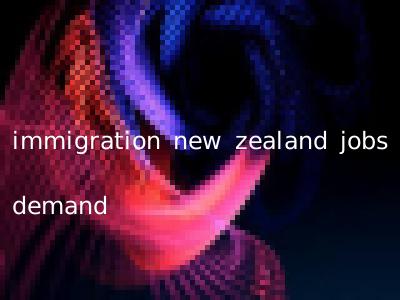 immigration new zealand jobs demand