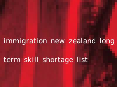 immigration new zealand long term skill shortage list
