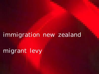immigration new zealand migrant levy