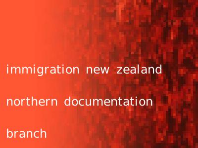 immigration new zealand northern documentation branch
