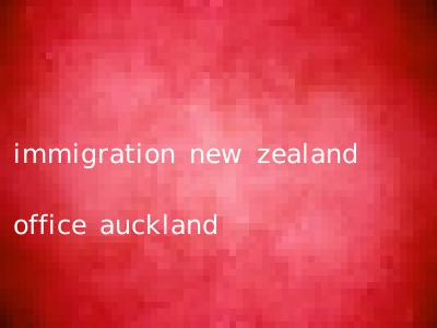 immigration new zealand office auckland