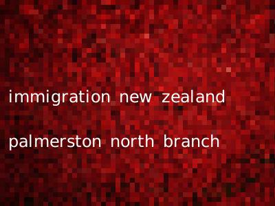 immigration new zealand palmerston north branch
