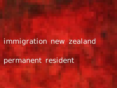 immigration new zealand permanent resident