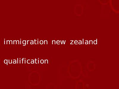 immigration new zealand qualification
