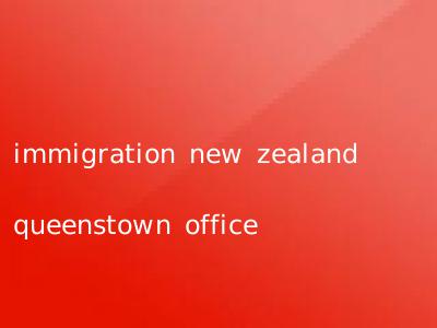 immigration new zealand queenstown office