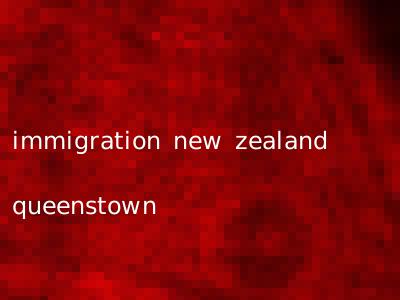 immigration new zealand queenstown