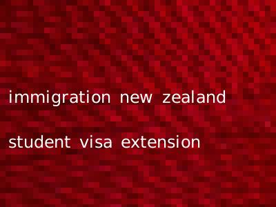 immigration new zealand student visa extension