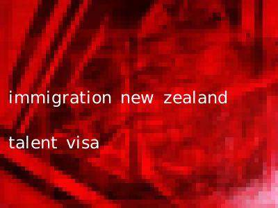 immigration new zealand talent visa