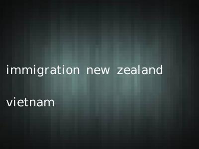 immigration new zealand vietnam