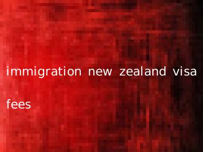 immigration new zealand visa fees