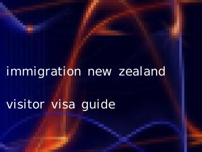 immigration new zealand visitor visa guide