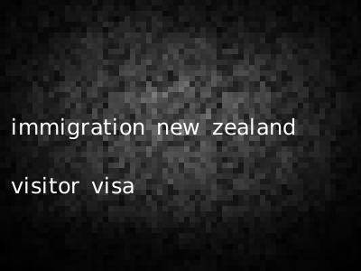 immigration new zealand visitor visa