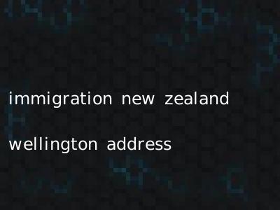 immigration new zealand wellington address
