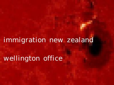 immigration new zealand wellington office