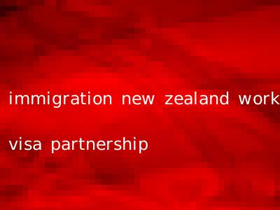 immigration new zealand work visa partnership