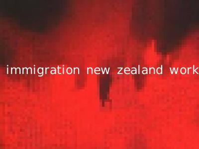 immigration new zealand work