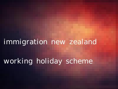 immigration new zealand working holiday scheme