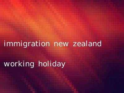 immigration new zealand working holiday