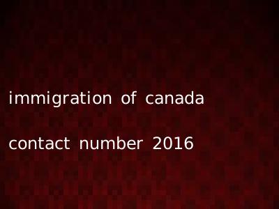 immigration of canada contact number 2016