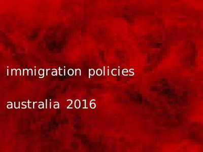 immigration policies australia 2016