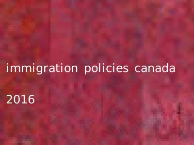 immigration policies canada 2016