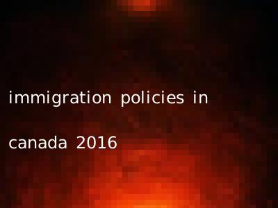 immigration policies in canada 2016