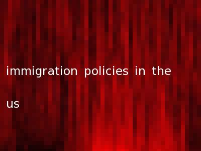 immigration policies in the us