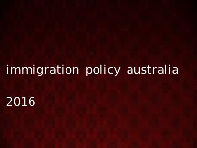immigration policy australia 2016