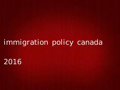 immigration policy canada 2016