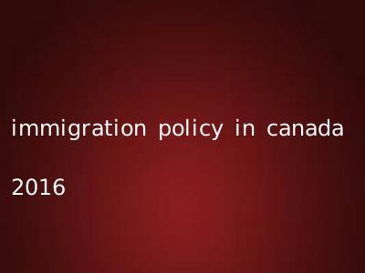 immigration policy in canada 2016
