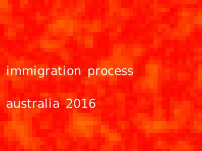 immigration process australia 2016